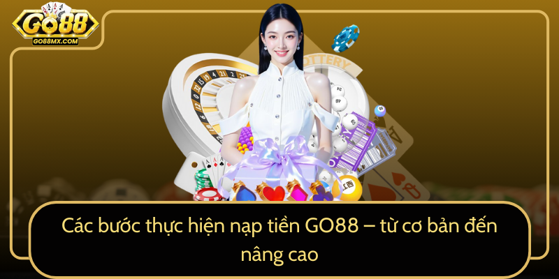 Các bước thực hiện nạp tiền GO88 – từ cơ bản đến nâng cao Các bước thực hiện nạp tiền GO88 – từ cơ bản đến nâng cao