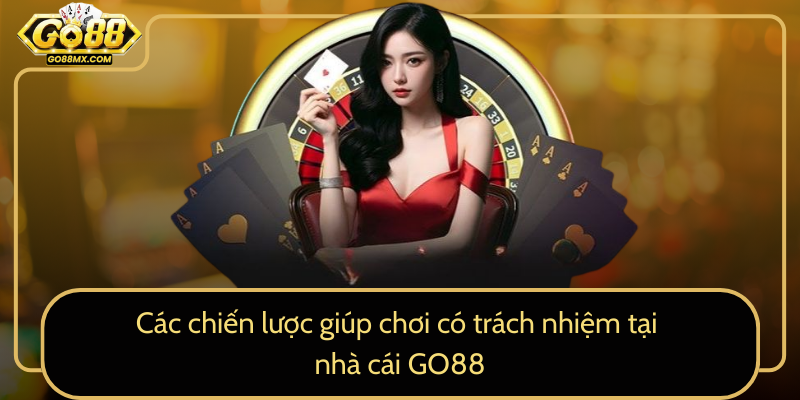 Các chiến lược giúp chơi có trách nhiệm tại nhà cái GO88 Các chiến lược giúp chơi có trách nhiệm tại nhà cái GO88