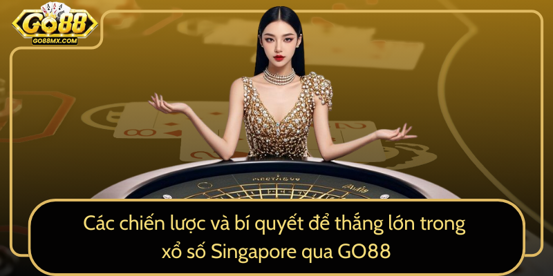 Các chiến lược và bí quyết để thắng lớn trong xổ số Singapore qua GO88 Các chiến lược và bí quyết để thắng lớn trong xổ số Singapore qua GO88