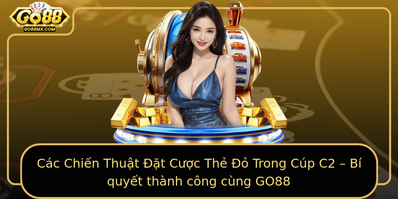 Các Chiến Thuật Đặt Cược Thẻ Đỏ Trong Cúp C2 – Bí quyết thành công cùng GO88 Các Chiến Thuật Đặt Cược Thẻ Đỏ Trong Cúp C2 – Bí quyết thành công cùng GO88