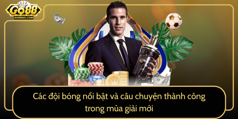 Các đội bóng nổi bật và câu chuyện thành công trong mùa giải mới Các đội bóng nổi bật và câu chuyện thành công trong mùa giải mới