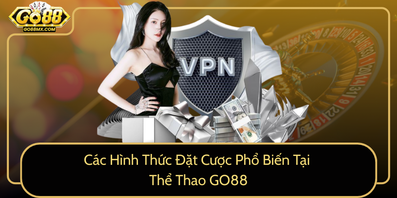 Các Hình Thức Đặt Cược Phổ Biến Tại Thể Thao GO88 Các Hình Thức Đặt Cược Phổ Biến Tại Thể Thao GO88