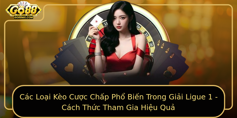 Các Loại Kèo Cược Chấp Phổ Biến Trong Giải Ligue 1 - Cách Thức Tham Gia Hiệu Quả Các Loại Kèo Cược Chấp Phổ Biến Trong Giải Ligue 1 - Cách Thức Tham Gia Hiệu Quả