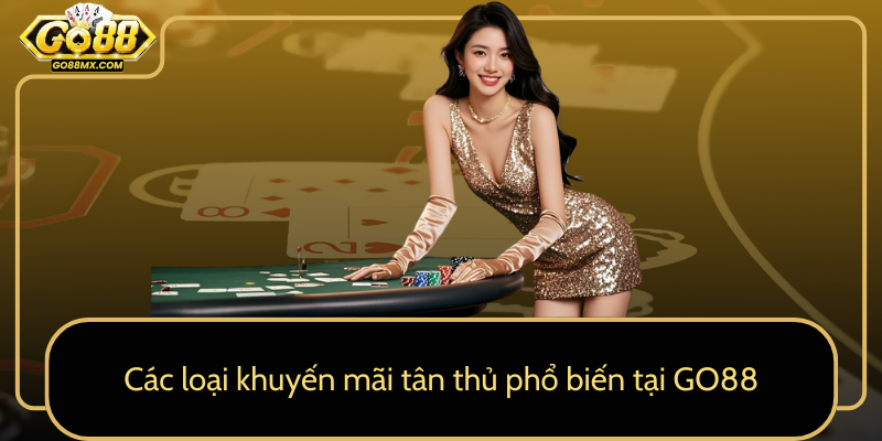 Các loại khuyến mãi tân thủ phổ biến tại GO88 Các loại khuyến mãi tân thủ phổ biến tại GO88