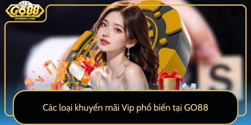 Các loại khuyến mãi Vip phổ biến tại GO88 Các loại khuyến mãi Vip phổ biến tại GO88