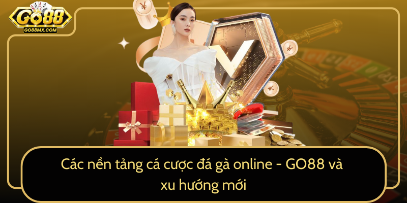 Các nền tảng cá cược đá gà online - GO88 và xu hướng mới Các nền tảng cá cược đá gà online - GO88 và xu hướng mới