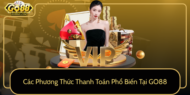 Các Phương Thức Thanh Toán Phổ Biến Tại GO88 Các Phương Thức Thanh Toán Phổ Biến Tại GO88