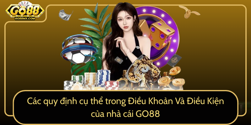 Các quy định cụ thể trong Điều Khoản Và Điều Kiện của nhà cái GO88 Các quy định cụ thể trong Điều Khoản Và Điều Kiện của nhà cái GO88