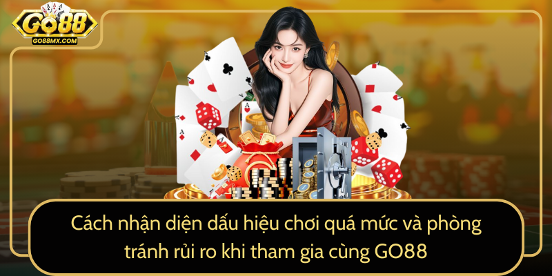Cách nhận diện dấu hiệu chơi quá mức và phòng tránh rủi ro khi tham gia cùng GO88 Cách nhận diện dấu hiệu chơi quá mức và phòng tránh rủi ro khi tham gia cùng GO88