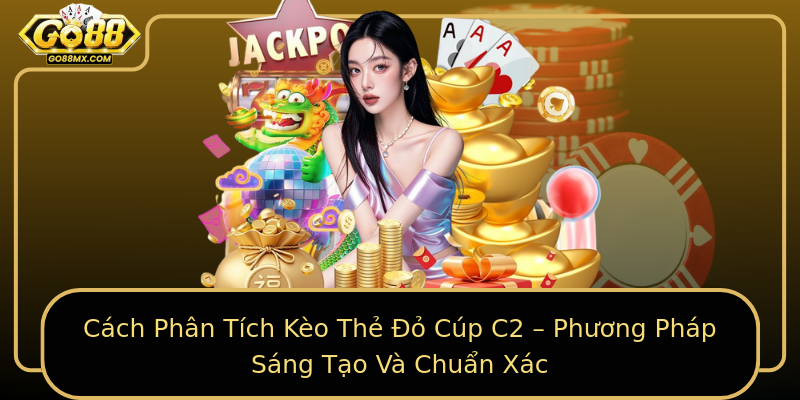 Cách Phân Tích Kèo Thẻ Đỏ Cúp C2 – Phương Pháp Sáng Tạo Và Chuẩn Xác Cách Phân Tích Kèo Thẻ Đỏ Cúp C2 – Phương Pháp Sáng Tạo Và Chuẩn Xác