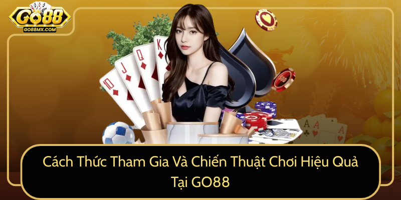 Cách Thức Tham Gia Và Chiến Thuật Chơi Hiệu Quả Tại GO88 Cách Thức Tham Gia Và Chiến Thuật Chơi Hiệu Quả Tại GO88