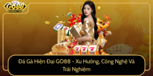 Da Ga Hien Dai Go88 Xu Huong Cong Nghe Va Trai Nghiem