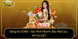 Dang Ky Go88 Xac Minh Nhanh Bao Mat Cao Ho Tro 24 7