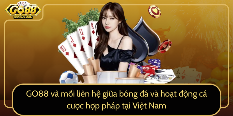 GO88 và mối liên hệ giữa bóng đá và hoạt động cá cược hợp pháp tại Việt Nam GO88 và mối liên hệ giữa bóng đá và hoạt động cá cược hợp pháp tại Việt Nam