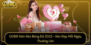Go88 Xien Keo Bong Da 2025 Keo Dep Moi Ngay Thuong Lon