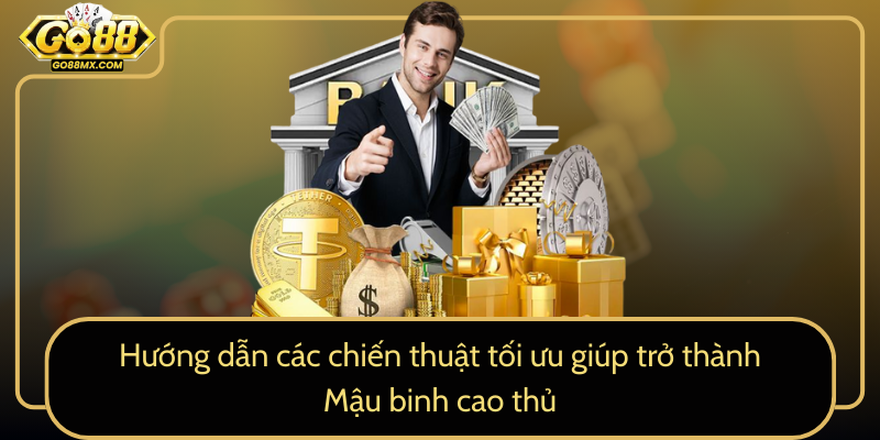 Hướng dẫn các chiến thuật tối ưu giúp trở thành Mậu binh cao thủ Hướng dẫn các chiến thuật tối ưu giúp trở thành Mậu binh cao thủ