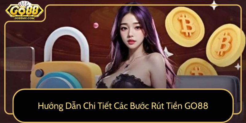 Hướng Dẫn Chi Tiết Các Bước Rút Tiền GO88 Hướng Dẫn Chi Tiết Các Bước Rút Tiền GO88