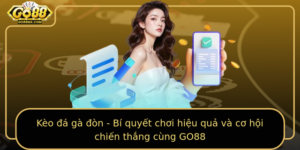 Keo A Ga On Bi Quyet Choi Hieu Qua Va Co Hoi Chien Thang Cung Go88