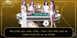 Keo Phat Goc Cuoc Chap Cach Choi Hieu Qua Va Chien Thuat Toi Uu Tai Go88