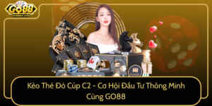 Keo The Do Cup C2 Co Hoi Dau Tu Thong Minh Cung Go88
