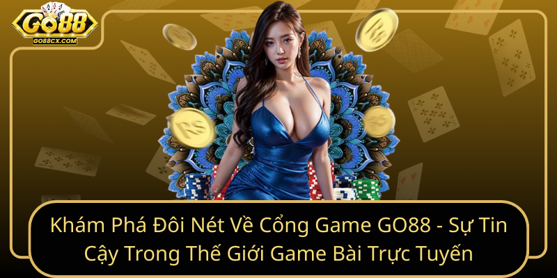 Khám Phá Đôi Nét Về Cổng Game GO88 - Sự Tin Cậy Trong Thế Giới Game Bài Trực Tuyến Kham Pha Doi Net Ve Cong Game Go88 Su Tin Cay Trong The Gioi Game Bai Truc Tuyen