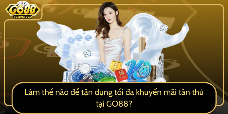 Làm thế nào để tận dụng tối đa khuyến mãi tân thủ tại GO88? Làm thế nào để tận dụng tối đa khuyến mãi tân thủ tại GO88?