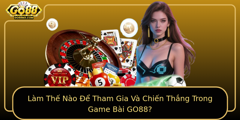 Làm Thế Nào Để Tham Gia Và Chiến Thắng Trong Game Bài GO88? Làm Thế Nào Để Tham Gia Và Chiến Thắng Trong Game Bài GO88?