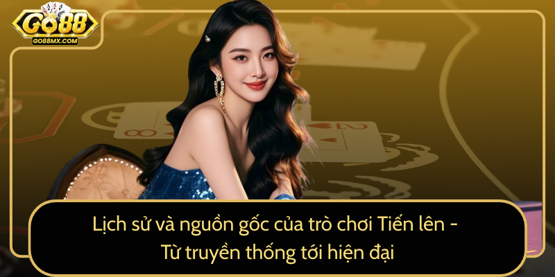 Lịch sử và nguồn gốc của trò chơi Tiến lên - Từ truyền thống tới hiện đại Lịch sử và nguồn gốc của trò chơi Tiến lên - Từ truyền thống tới hiện đại