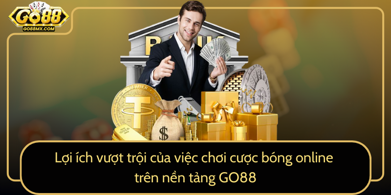 Lợi ích vượt trội của việc chơi cược bóng online trên nền tảng GO88 Lợi ích vượt trội của việc chơi cược bóng online trên nền tảng GO88