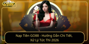 Nap Tien Go88 Huong Dan Chi Tiet Xu Ly Tuc Thi 2026
