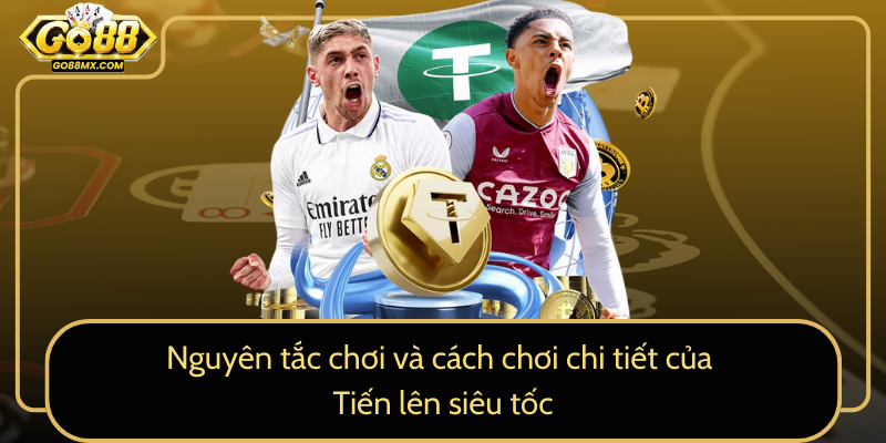 Nguyên tắc chơi và cách chơi chi tiết của Tiến lên siêu tốc Nguyên tắc chơi và cách chơi chi tiết của Tiến lên siêu tốc