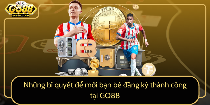 Những bí quyết để mời bạn bè đăng ký thành công tại GO88 Những bí quyết để mời bạn bè đăng ký thành công tại GO88