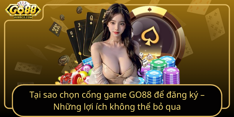 Tại sao chọn cổng game GO88 để đăng ký – Những lợi ích không thể bỏ qua Tai Sao Chon Cong Game Go88 De Dang Ky Nhung Loi Ich Khong The Bo Qua
