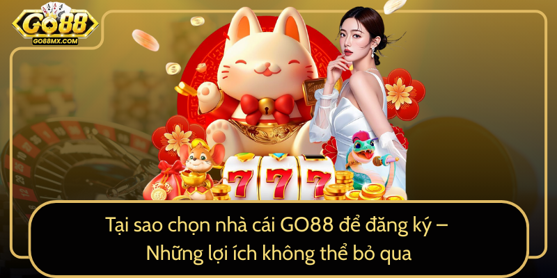 Tại sao chọn nhà cái GO88 để đăng ký – Những lợi ích không thể bỏ qua Tại sao chọn nhà cái GO88 để đăng ký – Những lợi ích không thể bỏ qua