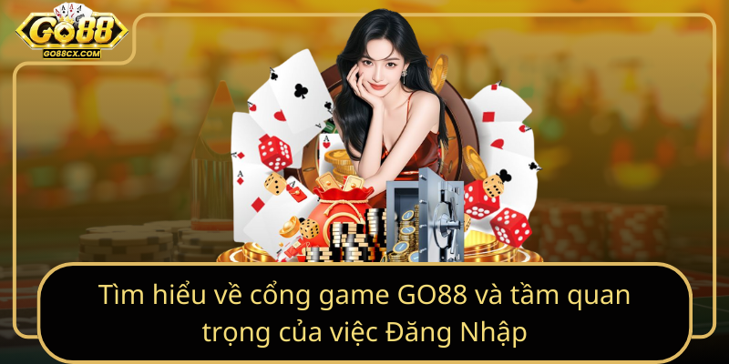Tim Hieu Ve Cong Game Go88 Va Tam Quan Trong Cua Viec Dang Nhap