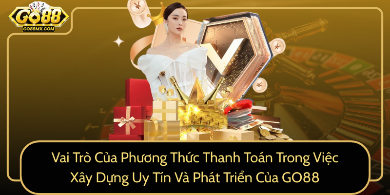 Vai Trò Của Phương Thức Thanh Toán Trong Việc Xây Dựng Uy Tín Và Phát Triển Của GO88 Vai Trò Của Phương Thức Thanh Toán Trong Việc Xây Dựng Uy Tín Và Phát Triển Của GO88