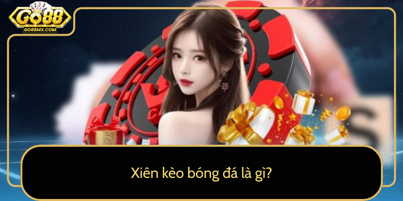 Xiên kèo bóng đá là gì? Xiên kèo bóng đá là gì?